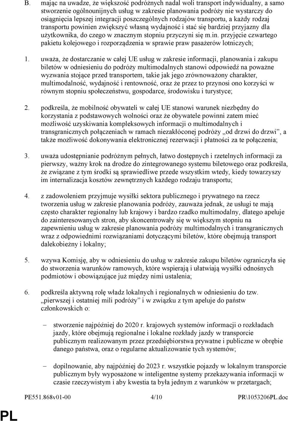 uważa, że dostarczanie w całej UE usług w zakresie informacji, planowania i zakupu biletów w odniesieniu do podróży multimodalnych stanowi odpowiedź na poważne wyzwania stojące przed transportem,
