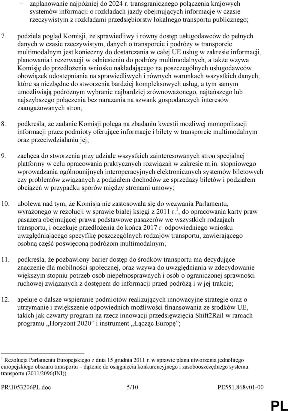 podziela pogląd Komisji, że sprawiedliwy i równy dostęp usługodawców do pełnych danych w czasie rzeczywistym, danych o transporcie i podróży w transporcie multimodalnym jest konieczny do dostarczania