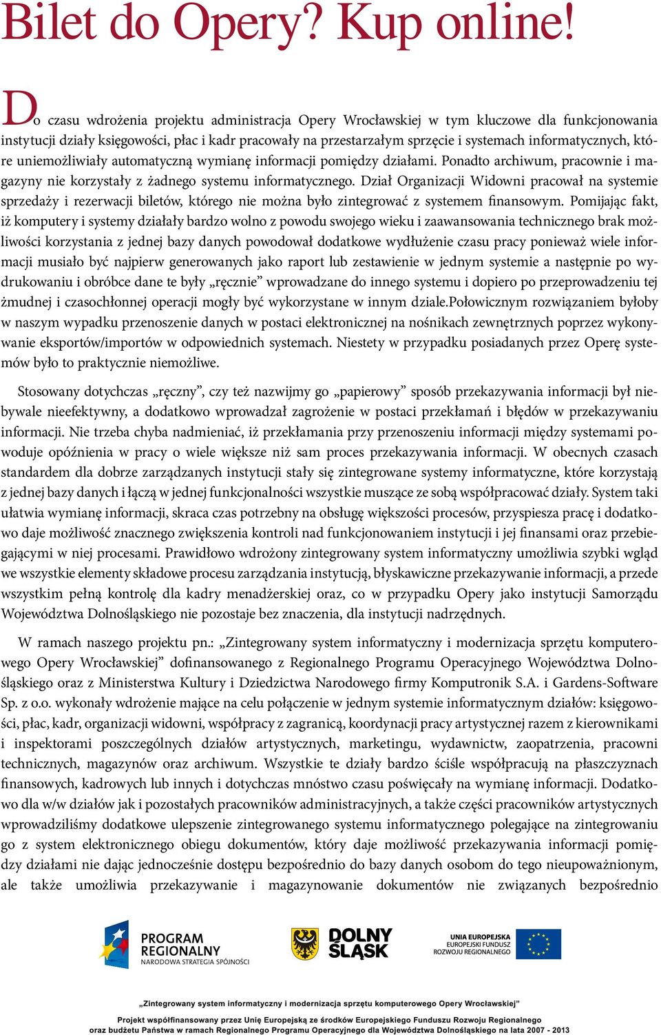 Dział Organizacji Widowni pracował na systemie sprzedaży i rezerwacji biletów, którego nie można było zintegrować z systemem finansowym.