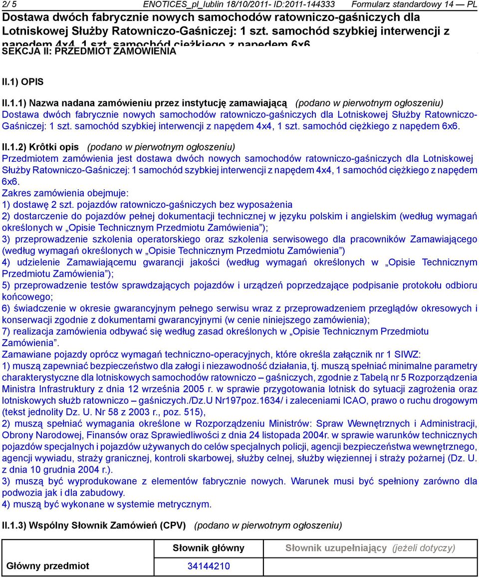 2) Krôtki opis (podano w pierwotnym ogłoszeniu) Przedmiotem zamówienia jest dostawa dwóch nowych samochodów ratowniczo-gaśniczych dla Lotniskowej Służby Ratowniczo-Gaśniczej: 1 samochód szybkiej