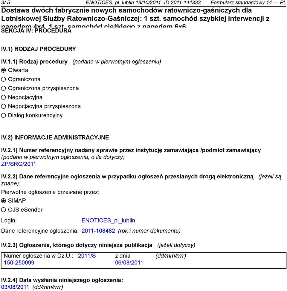 referencyjne ogłoszenia w przypadku ogłoszeń przesłanych drogą elektroniczną (jeżeli są znane): Pierwotne ogłoszenie przesłane przez: SIMAP OJS esender Login: ENOTICES_pl_lublin Dane referencyjne
