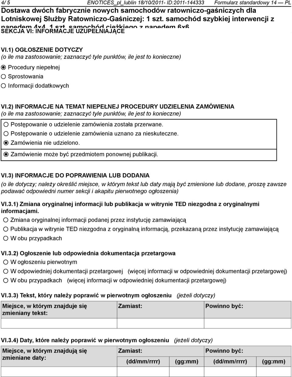 2) INFORMACJE NA TEMAT NIEPEŁNEJ PROCEDURY UDZIELENIA ZAMÓWIENIA (o ile ma zastosowanie; zaznaczyć tyle punktów, ile jest to konieczne) Postępowanie o udzielenie zamówienia została przerwane.