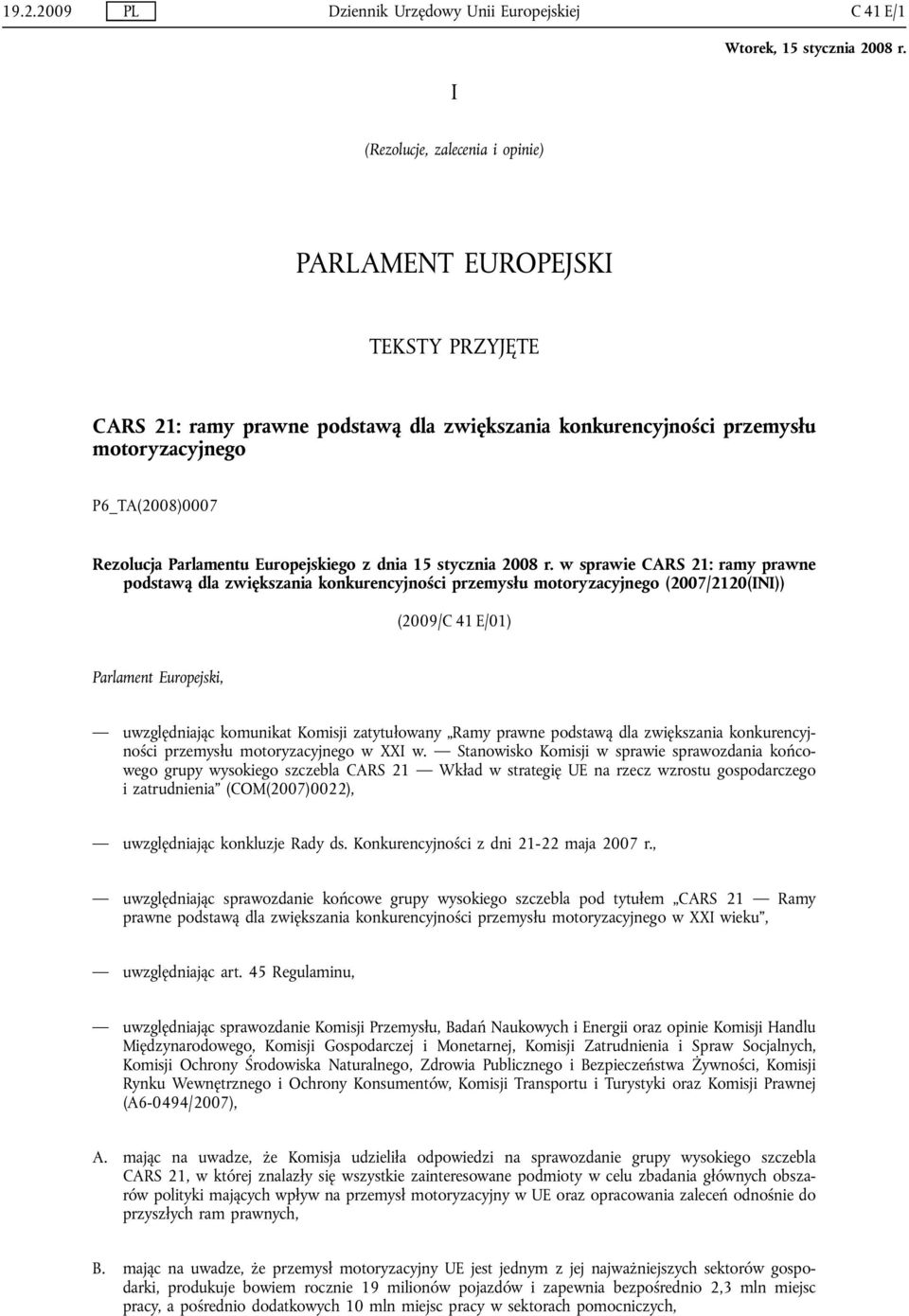 w sprawie CARS 21: ramy prawne podstawą dla zwiększania konkurencyjności przemysłu motoryzacyjnego (2007/2120(INI)) (2009/C 41 E/01) Parlament Europejski, uwzględniając komunikat Komisji zatytułowany