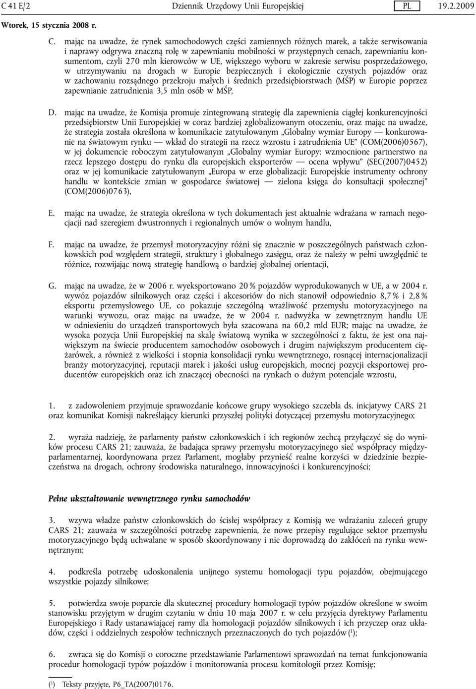 czyli 270 mln kierowców w UE, większego wyboru w zakresie serwisu posprzedażowego, w utrzymywaniu na drogach w Europie bezpiecznych i ekologicznie czystych pojazdów oraz w zachowaniu rozsądnego