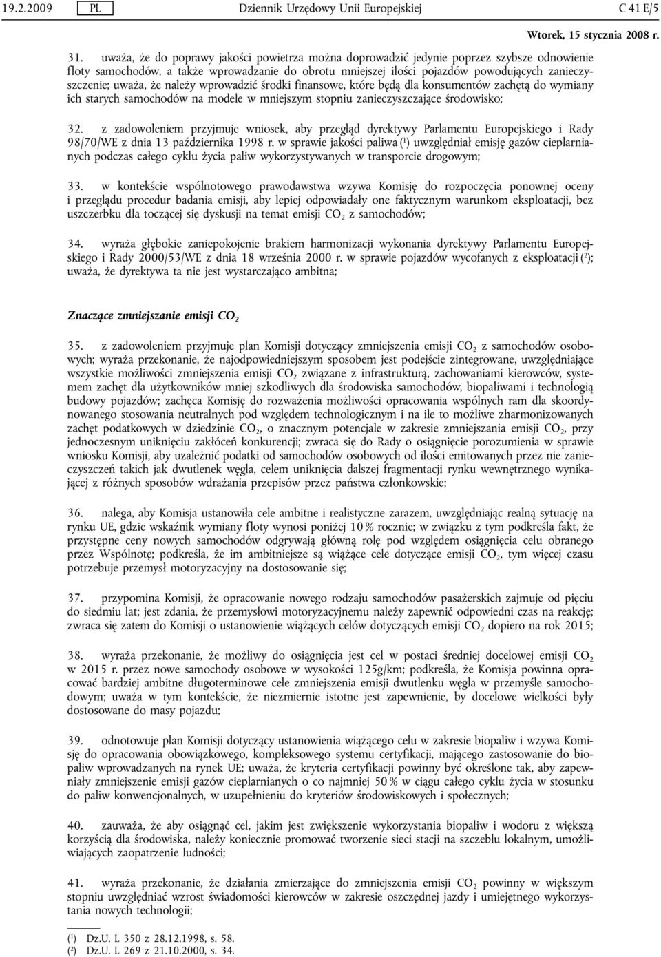 uważa, że należy wprowadzić środki finansowe, które będą dla konsumentów zachętą do wymiany ich starych samochodów na modele w mniejszym stopniu zanieczyszczające środowisko; 32.