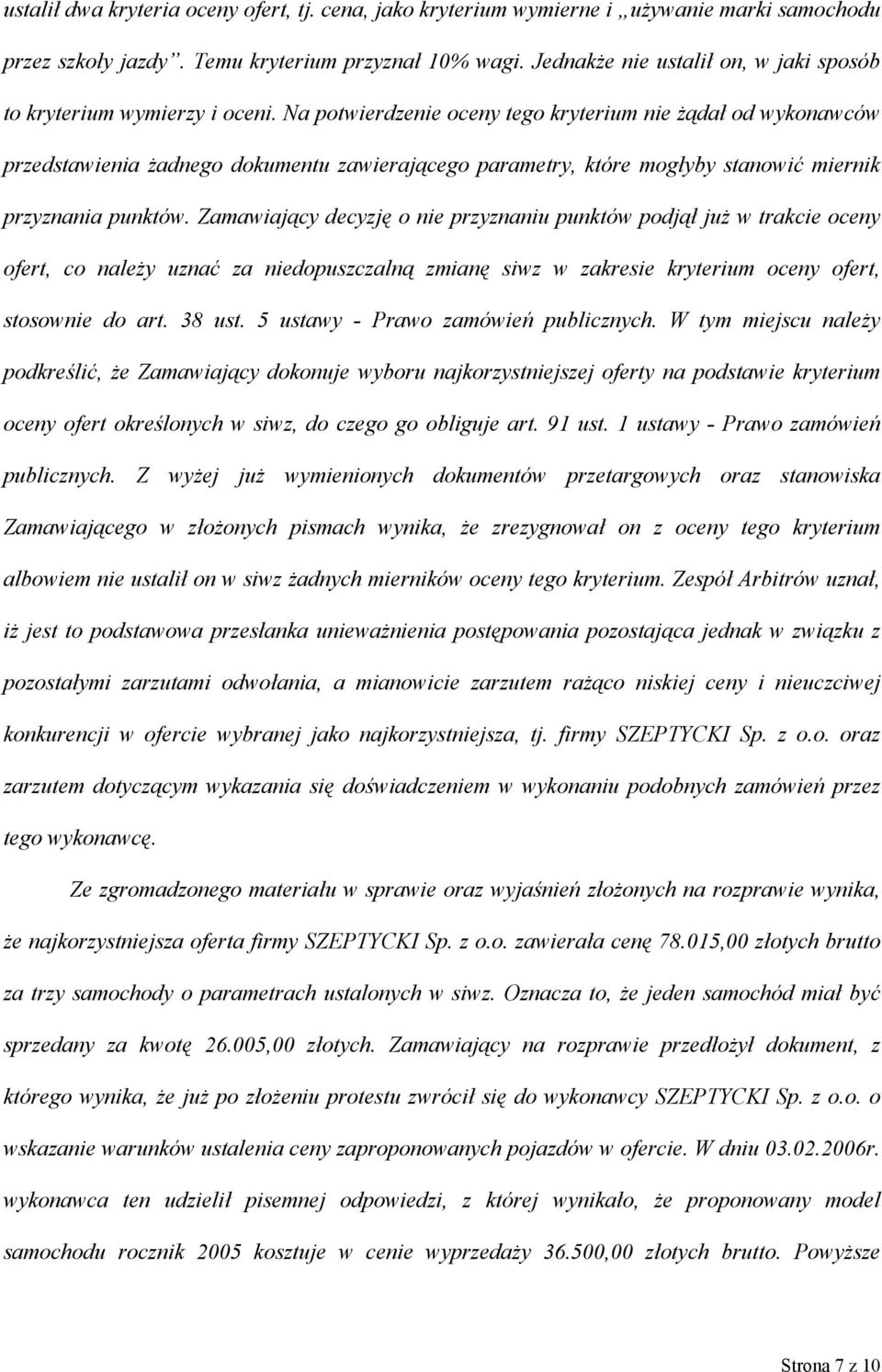 Na potwierdzenie oceny tego kryterium nie żądał od wykonawców przedstawienia żadnego dokumentu zawierającego parametry, które mogłyby stanowić miernik przyznania punktów.