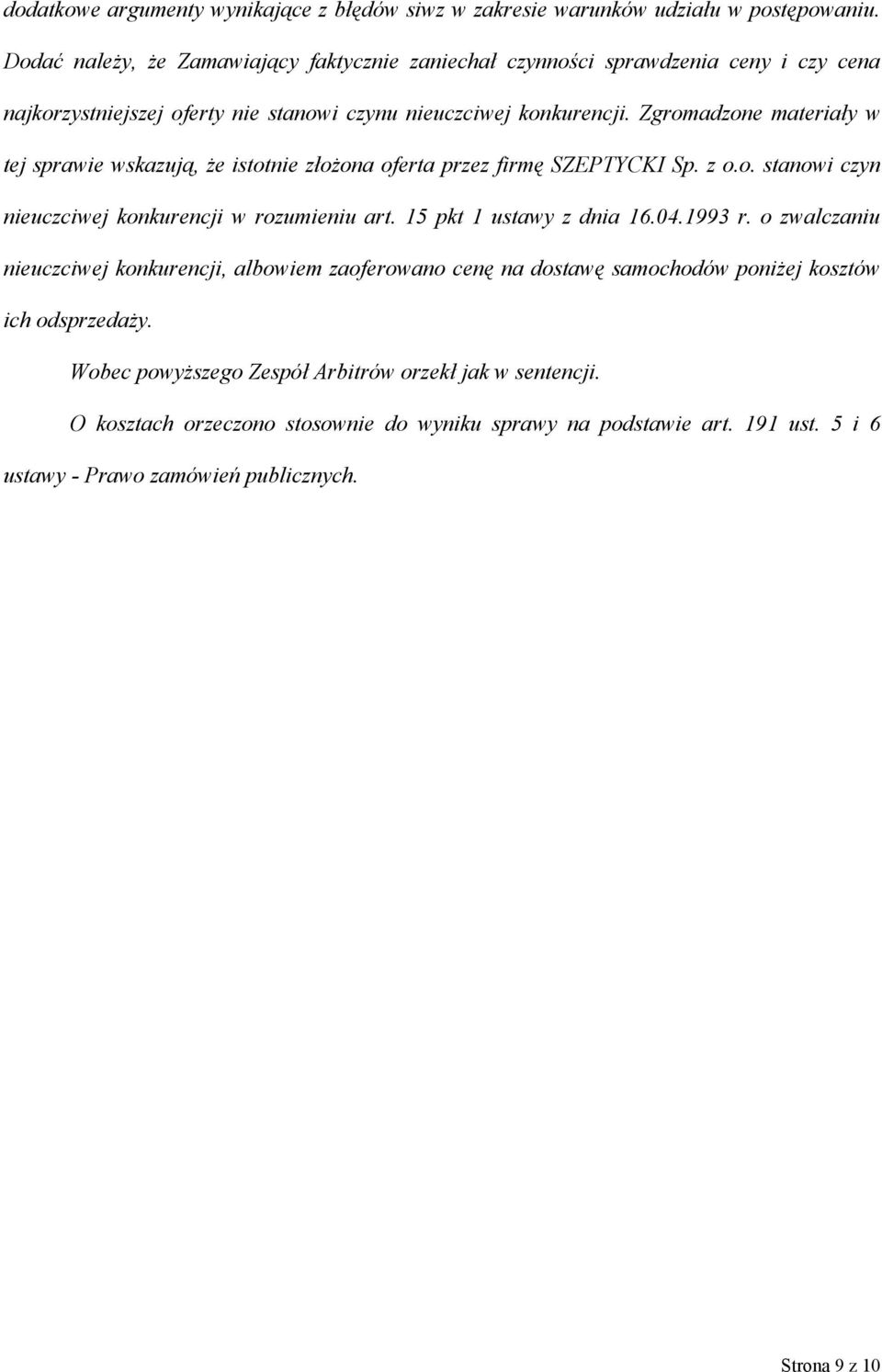 Zgromadzone materiały w tej sprawie wskazują, że istotnie złożona oferta przez firmę SZEPTYCKI Sp. z o.o. stanowi czyn nieuczciwej konkurencji w rozumieniu art. 15 pkt 1 ustawy z dnia 16.