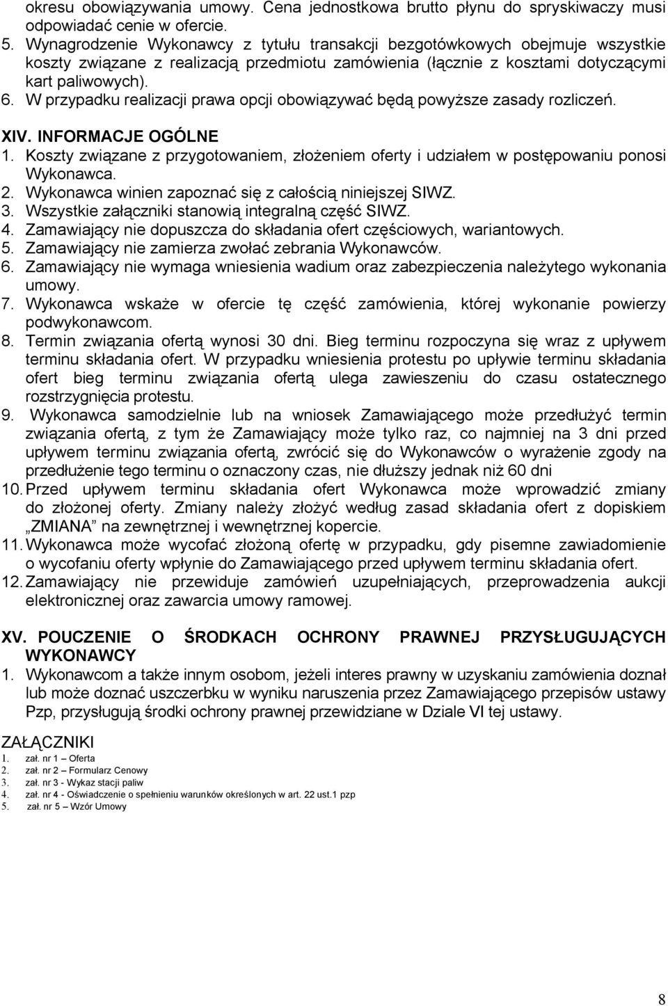 W przypadku realizacji prawa opcji obowiązywać będą powyższe zasady rozliczeń. XIV. INFORMACJE OGÓLNE 1. Koszty związane z przygotowaniem, złożeniem oferty i udziałem w postępowaniu ponosi Wykonawca.