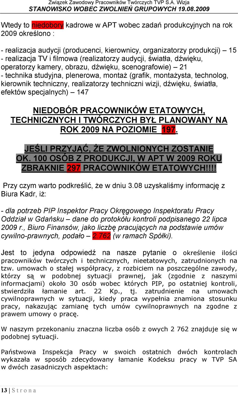 wizji, dźwięku, światła, efektów specjalnych) 147 NIEDOBÓR PRACOWNIKÓW ETATOWYCH, TECHNICZNYCH I TWÓRCZYCH BYŁ PLANOWANY NA ROK 2009 NA POZIOMIE 197. JEŚLI PRZYJĄĆ, ŻE ZWOLNIONYCH ZOSTANIE OK.
