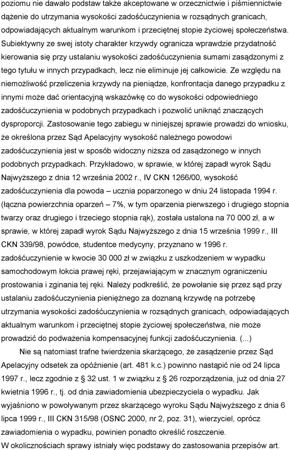 Subiektywny ze swej istoty charakter krzywdy ogranicza wprawdzie przydatność kierowania się przy ustalaniu wysokości zadośćuczynienia sumami zasądzonymi z tego tytułu w innych przypadkach, lecz nie