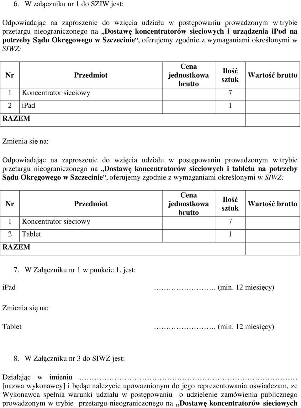 Zmienia się na: Odpowiadając na zaproszenie do wzięcia udziału w postępowaniu prowadzonym w trybie przetargu nieograniczonego na Dostawę koncentratorów sieciowych i tabletu na potrzeby Sądu