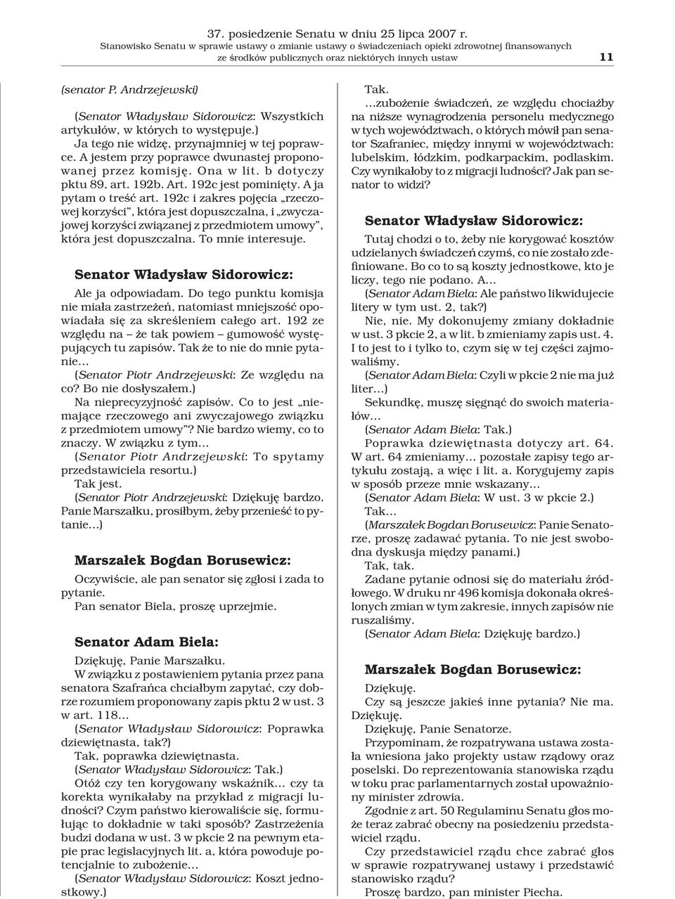 Andrzejewski) (Senator W³adys³aw Sidorowicz: Wszystkich artyku³ów, w których to wystêpuje.) Ja tego nie widzê, przynajmniej w tej poprawce. A jestem przy poprawce dwunastej proponowanej przez komisjê.