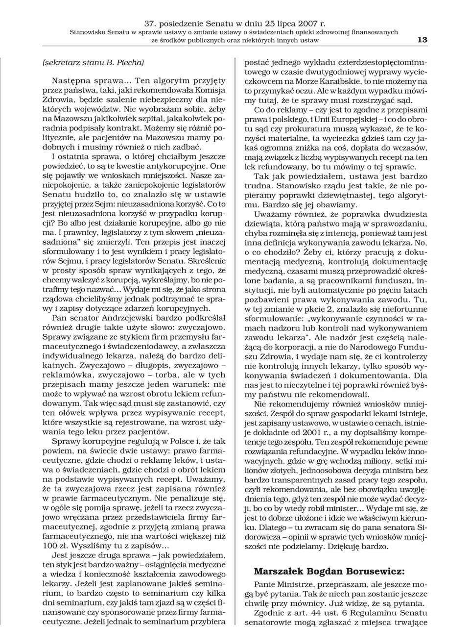 Piecha) Nastêpna sprawa Ten algorytm przyjêty przez pañstwa, taki, jaki rekomendowa³a Komisja Zdrowia, bêdzie szalenie niebezpieczny dla niektórych województw.