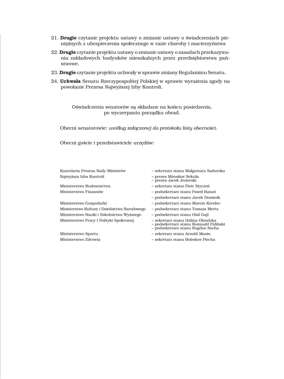 Drugie czytanie projektu uchwa³y w sprawie zmiany Regulaminu Senatu. 24. Uchwa³a Senatu Rzeczypospolitej Polskiej w sprawie wyra enia zgody na powo³anie Prezesa Najwy szej Izby Kontroli.