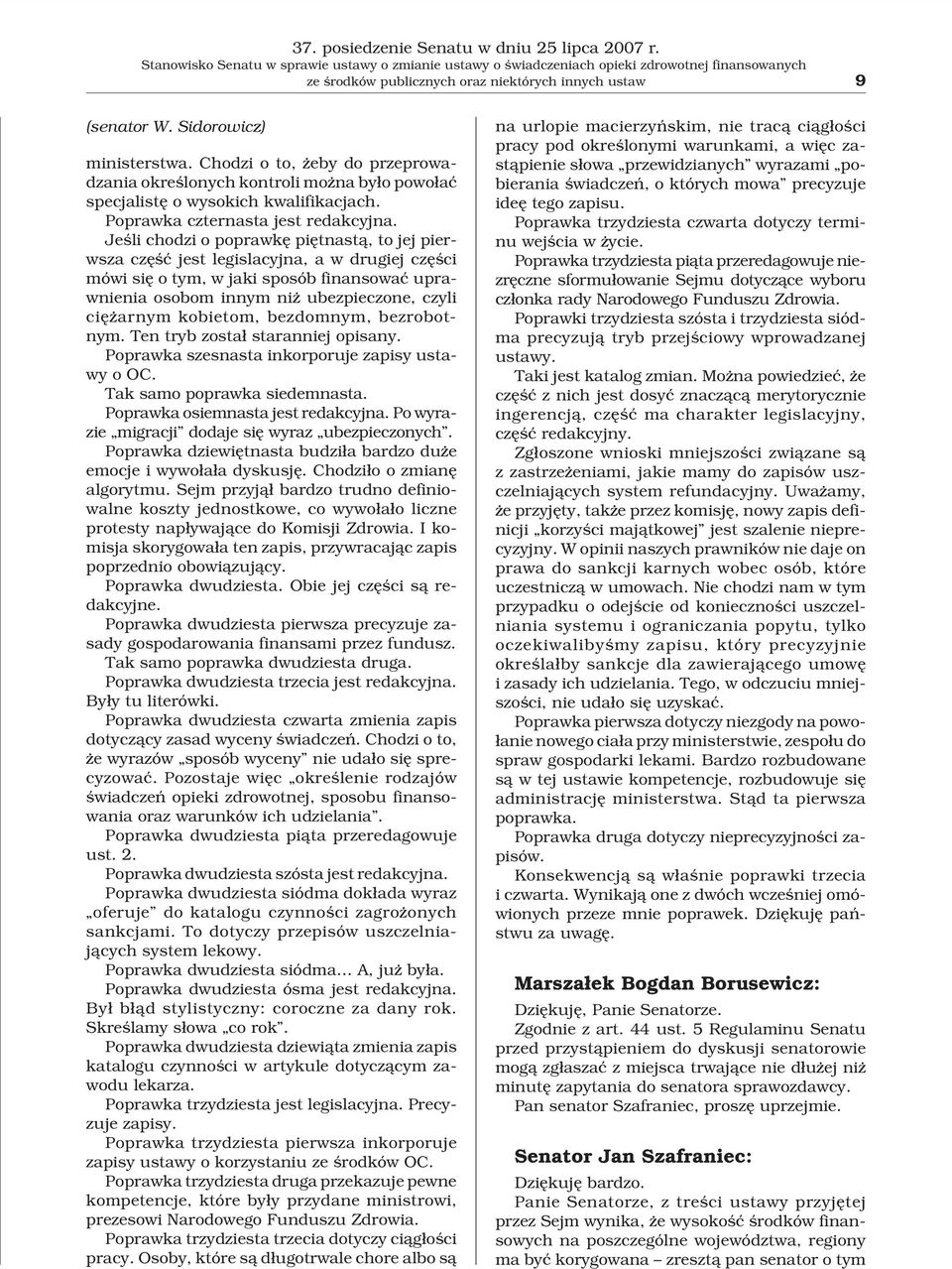 Chodzi o to, eby do przeprowadzania okreœlonych kontroli mo na by³o powo³aæ specjalistê o wysokich kwalifikacjach. Poprawka czternasta jest redakcyjna.