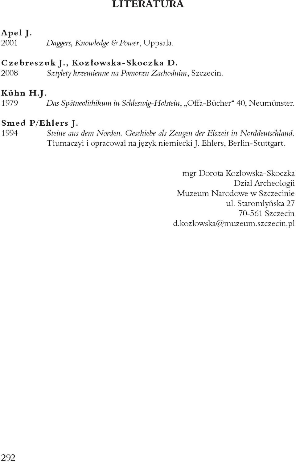 1979 Das Spätneolithikum in Schleswig-Holstein, Offa-Bücher 40, Neumünster. Smed P/Ehlers J. 1994 Steine aus dem Norden.
