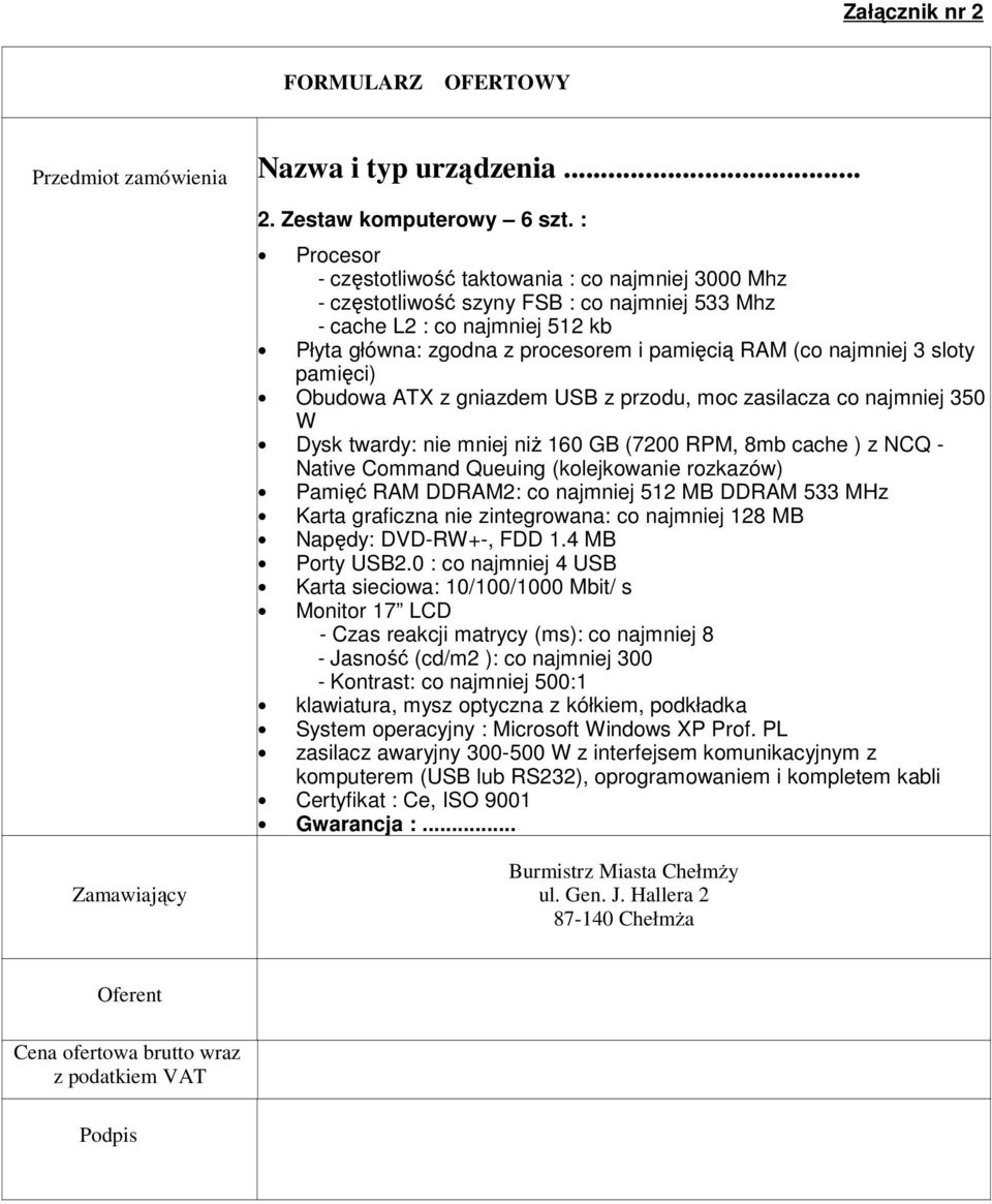 najmniej 3 sloty pamięci) Obudowa ATX z gniazdem USB z przodu, moc zasilacza co najmniej 350 W Dysk twardy: nie mniej niŝ 160 GB (7200 RPM, 8mb cache ) z NCQ - Native Command Queuing (kolejkowanie