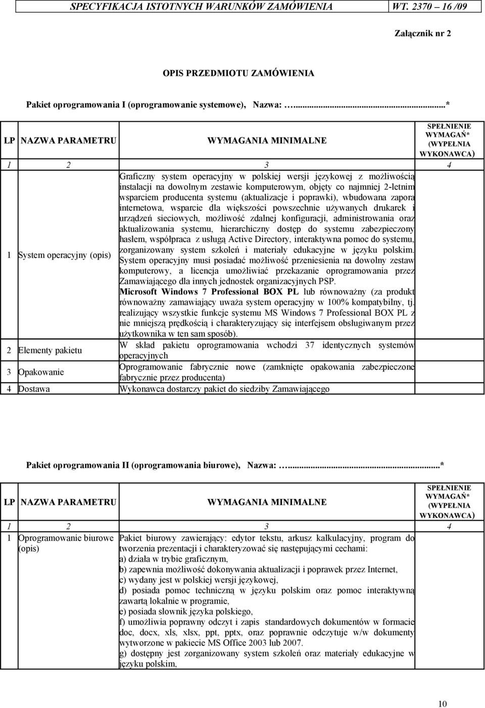 komputerowym, objęty co najmniej 2-letnim wsparciem producenta systemu (aktualizacje i poprawki), wbudowana zapora internetowa, wsparcie dla większości powszechnie używanych drukarek i urządzeń