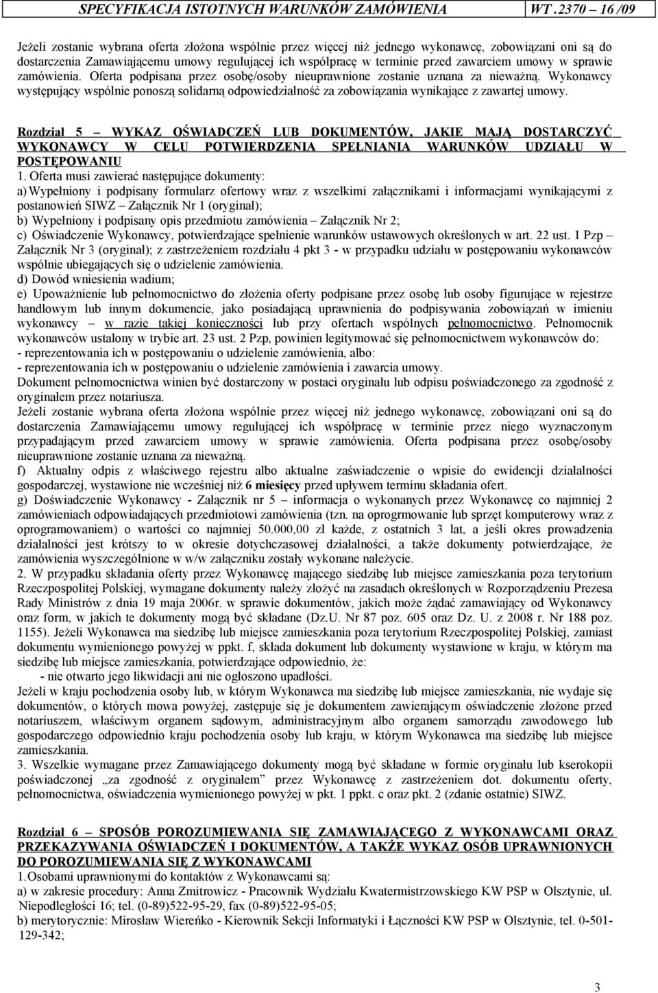 zawarciem umowy w sprawie zamówienia. Oferta podpisana przez osobę/osoby nieuprawnione zostanie uznana za nieważną.