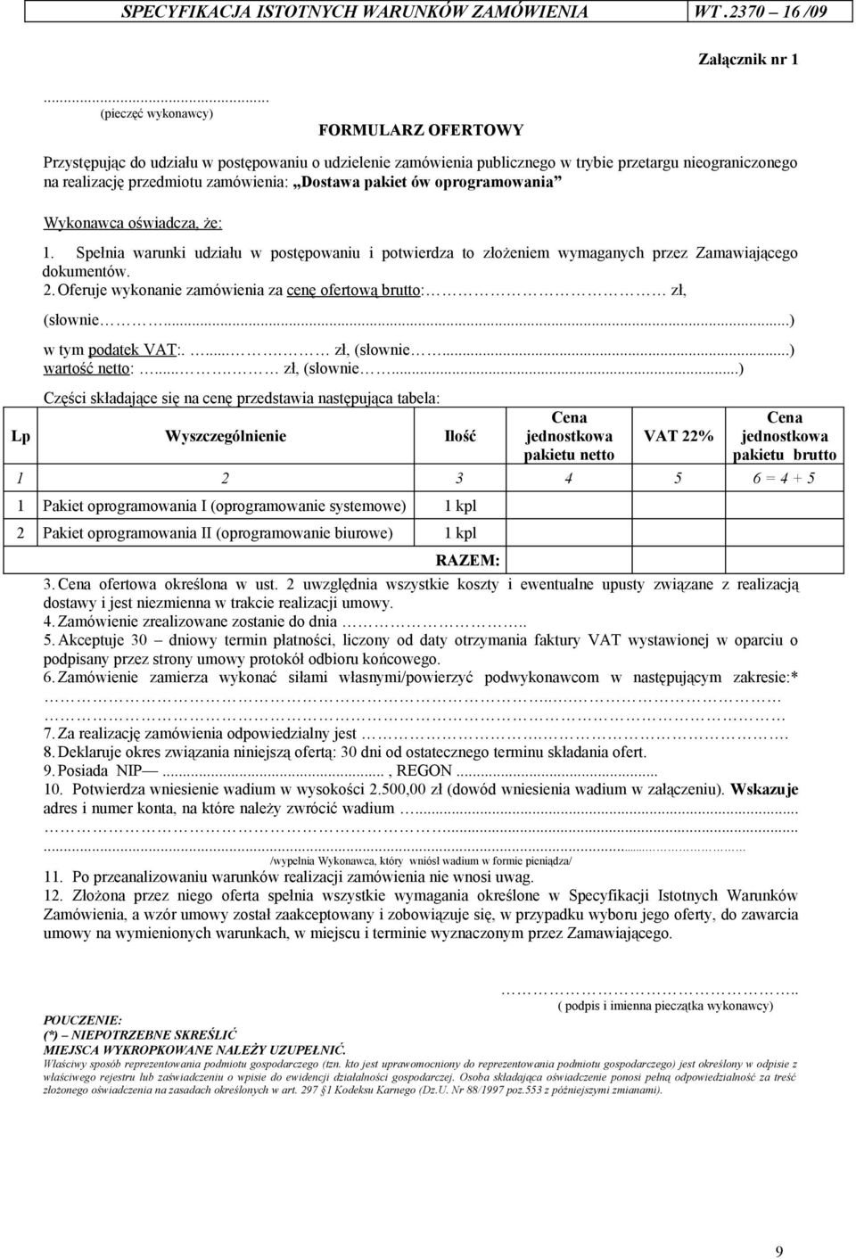 pakiet ów oprogramowania Wykonawca oświadcza, że: 1. Spełnia warunki udziału w postępowaniu i potwierdza to złożeniem wymaganych przez Zamawiającego dokumentów. 2.