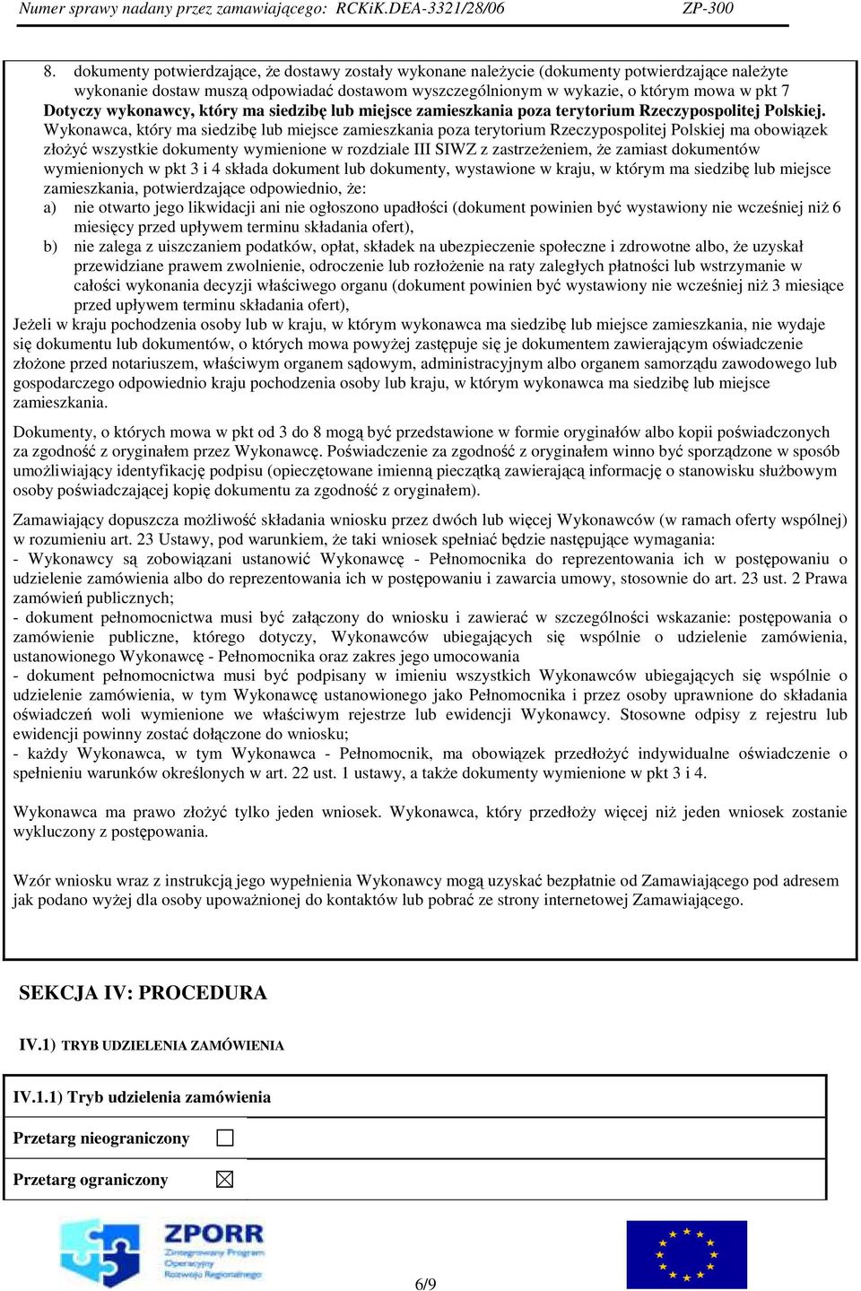 Wykonawca, który ma siedzibę lub miejsce zamieszkania poza terytorium Rzeczypospolitej Polskiej ma obowiązek złoŝyć wszystkie dokumenty wymienione w rozdziale III SIWZ z zastrzeŝeniem, Ŝe zamiast