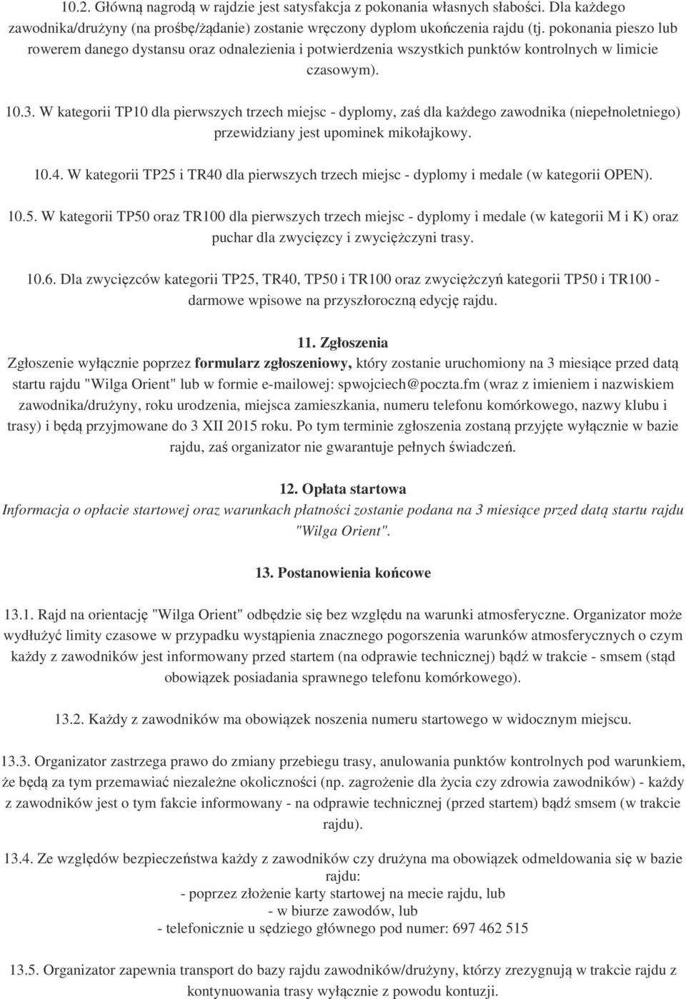 W kategorii TP10 dla pierwszych trzech miejsc - dyplomy, zaś dla każdego zawodnika (niepełnoletniego) przewidziany jest upominek mikołajkowy. 10.4.