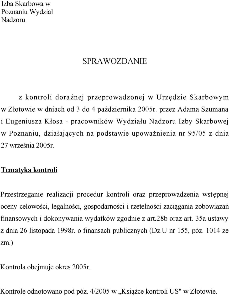 Tematyka kontroli Przestrzeganie realizacji procedur kontroli oraz przeprowadzenia wstępnej oceny celowości, legalności, gospodarności i rzetelności zaciągania zobowiązań finansowych i