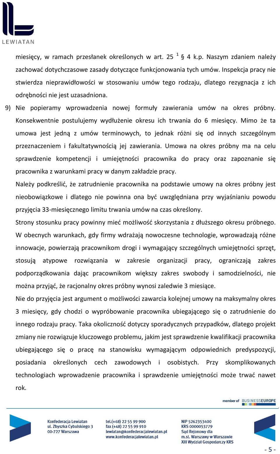 9) Nie popieramy wprowadzenia nowej formuły zawierania umów na okres próbny. Konsekwentnie postulujemy wydłużenie okresu ich trwania do 6 miesięcy.