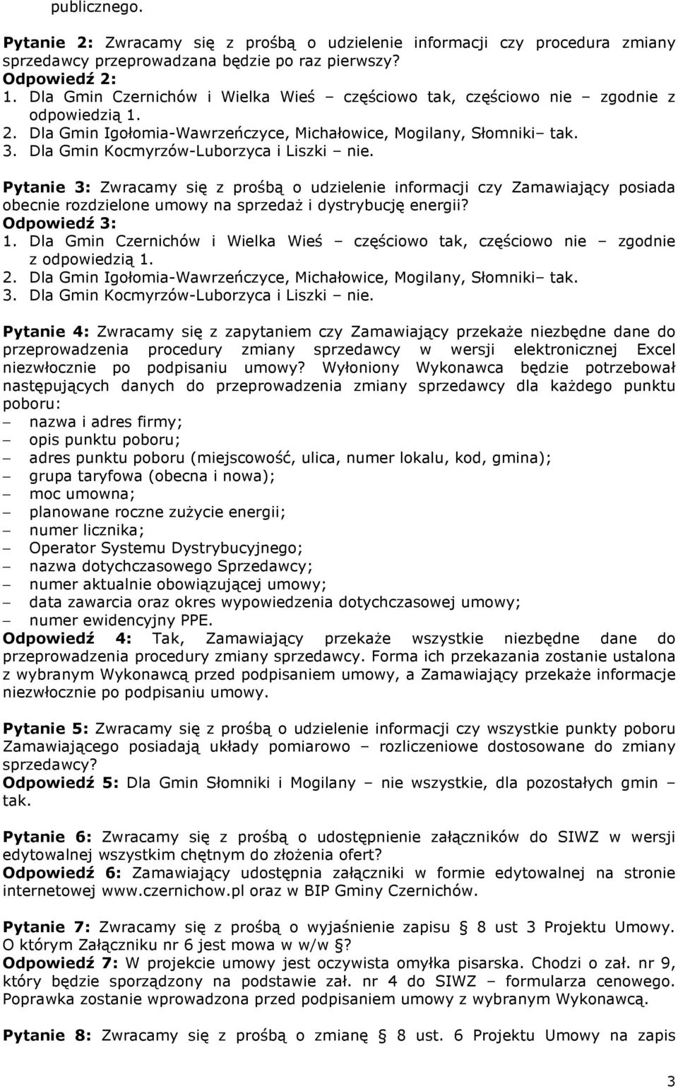 Dla Gmin Kocmyrzów-Luborzyca i Liszki nie. Pytanie 3: Zwracamy się z prośbą o udzielenie informacji czy Zamawiający posiada obecnie rozdzielone umowy na sprzedaż i dystrybucję energii? Odpowiedź 3: 1.