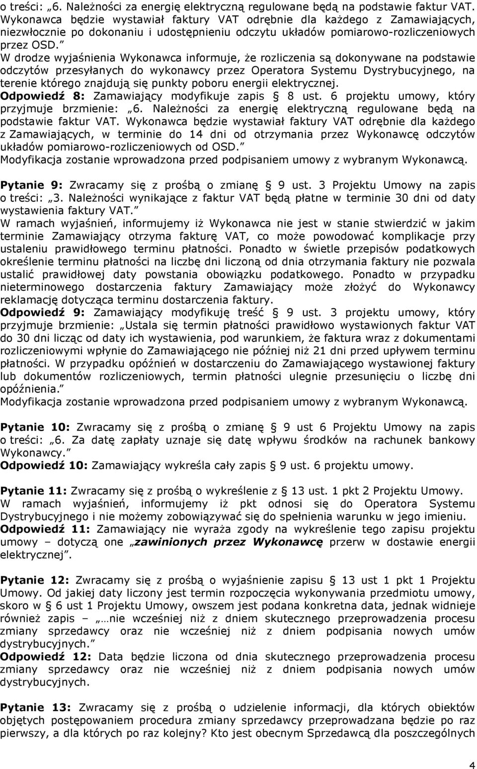 W drodze wyjaśnienia Wykonawca informuje, że rozliczenia są dokonywane na podstawie odczytów przesyłanych do wykonawcy przez Operatora Systemu Dystrybucyjnego, na terenie którego znajdują się punkty