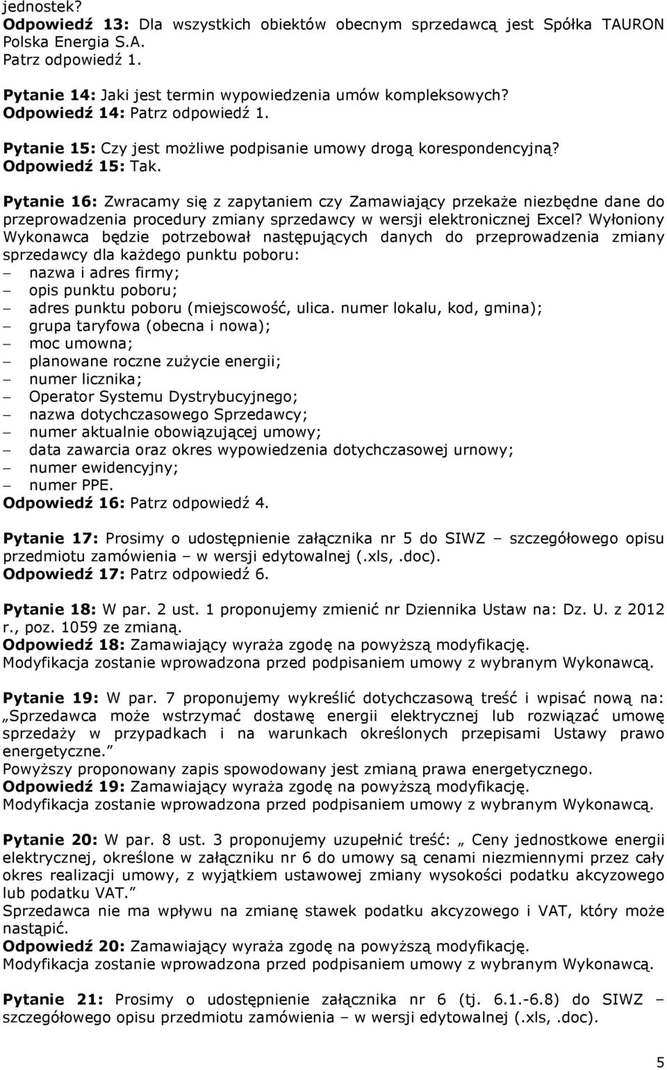 Pytanie 16: Zwracamy się z zapytaniem czy Zamawiający przekaże niezbędne dane do przeprowadzenia procedury zmiany sprzedawcy w wersji elektronicznej Excel?
