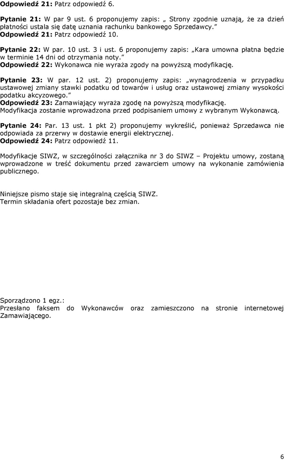 Odpowiedź 22: Wykonawca nie wyraża zgody na powyższą modyfikację. Pytanie 23: W par. 12 ust.