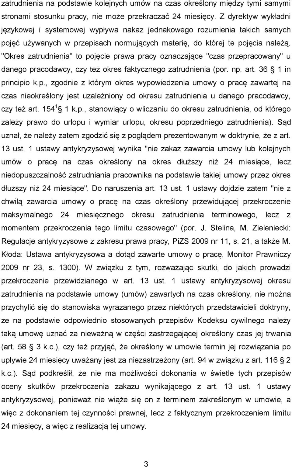 "Okres zatrudnienia" to pojęcie prawa pracy oznaczające "czas przepracowany" u danego pracodawcy, czy też okres faktycznego zatrudnienia (por. np. art. 36 1 in principio k.p., zgodnie z którym okres wypowiedzenia umowy o pracę zawartej na czas nieokreślony jest uzależniony od okresu zatrudnienia u danego pracodawcy, czy też art.
