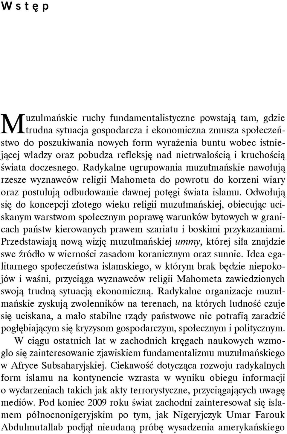 Radykalne ugrupowania muzułmańskie nawołują rzesze wyznawców religii Mahometa do powrotu do korzeni wiary oraz postulują odbudowanie dawnej potęgi świata islamu.
