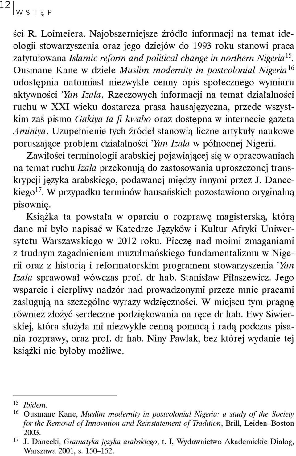 Ousmane Kane w dziele Muslim modernity in postcolonial Nigeria 16 udostępnia natomiast niezwykle cenny opis społecznego wymiaru aktywności Yan Izala.