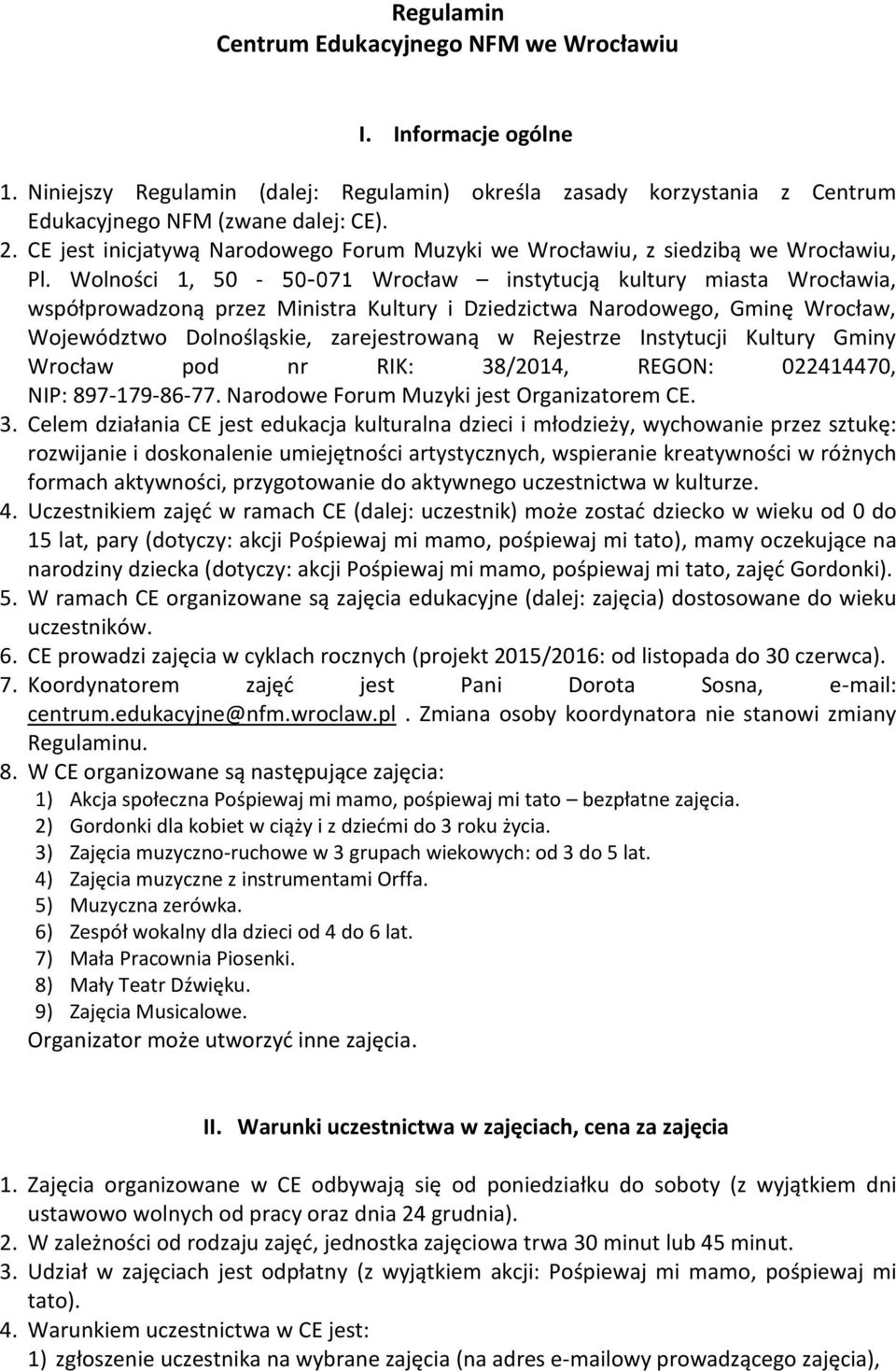 Wolności 1, 50-50-071 Wrocław instytucją kultury miasta Wrocławia, współprowadzoną przez Ministra Kultury i Dziedzictwa Narodowego, Gminę Wrocław, Województwo Dolnośląskie, zarejestrowaną w Rejestrze