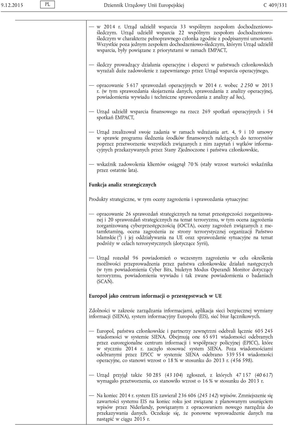 Wszystkie poza jednym zespołem dochodzeniowo-śledczym, którym Urząd udzielił wsparcia, były powiązane z priorytetami w ramach EMPACT, śledczy prowadzący działania operacyjne i eksperci w państwach