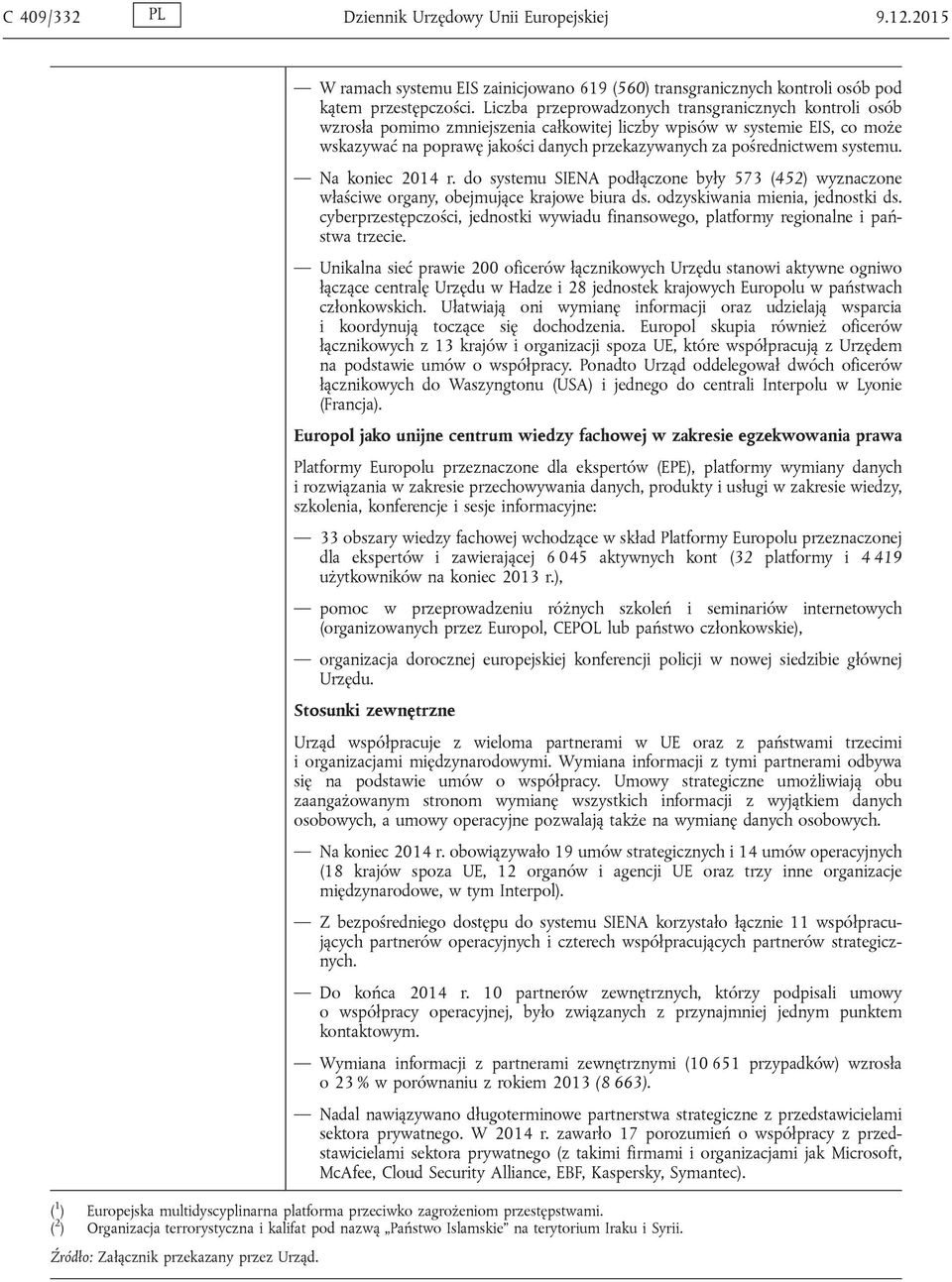 systemu. Na koniec 2014 r. do systemu SIENA podłączone były 573 (452) wyznaczone właściwe organy, obejmujące krajowe biura ds. odzyskiwania mienia, jednostki ds.