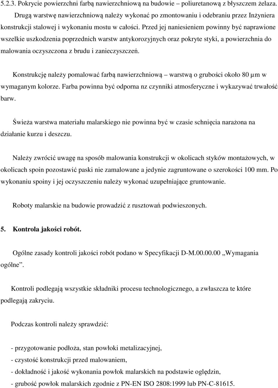 Przed jej naniesieniem powinny być naprawione wszelkie uszkodzenia poprzednich warstw antykorozyjnych oraz pokryte styki, a powierzchnia do malowania oczyszczona z brudu i zanieczyszczeń.