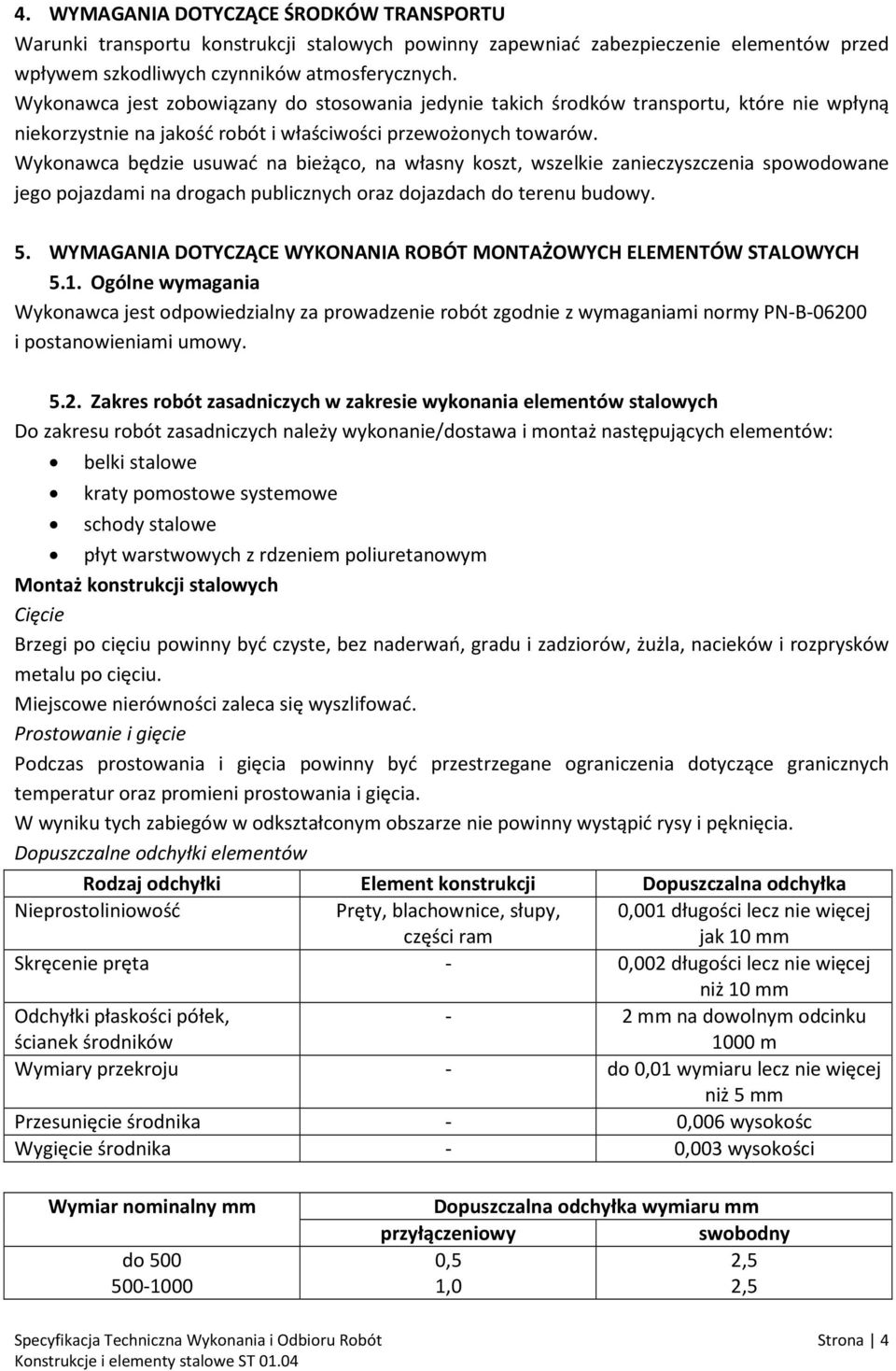 Wykonawca będzie usuwać na bieżąco, na własny koszt, wszelkie zanieczyszczenia spowodowane jego pojazdami na drogach publicznych oraz dojazdach do terenu budowy. 5.