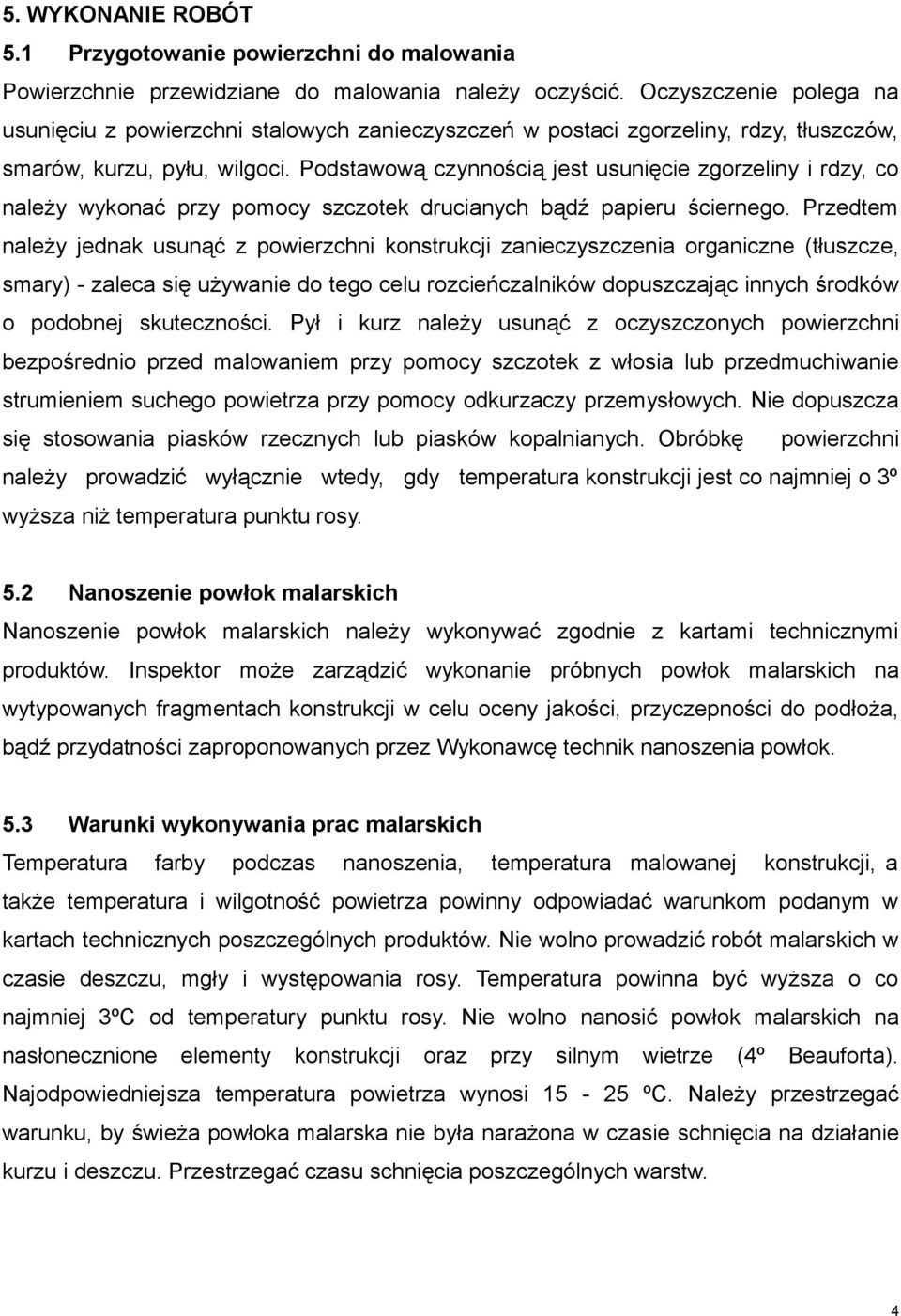 Podstawową czynnością jest usunięcie zgorzeliny i rdzy, co należy wykonać przy pomocy szczotek drucianych bądź papieru ściernego.