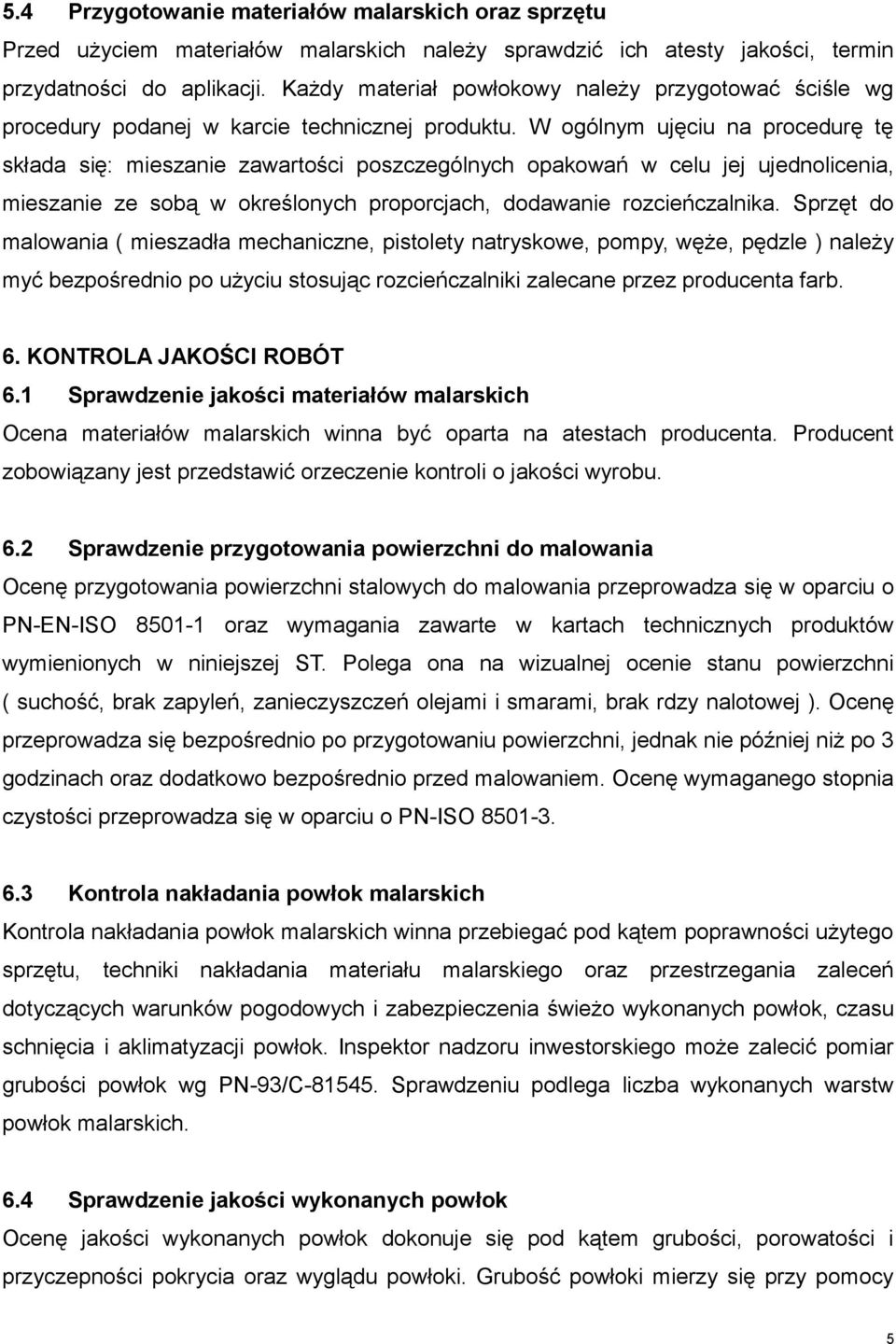 W ogólnym ujęciu na procedurę tę składa się: mieszanie zawartości poszczególnych opakowań w celu jej ujednolicenia, mieszanie ze sobą w określonych proporcjach, dodawanie rozcieńczalnika.