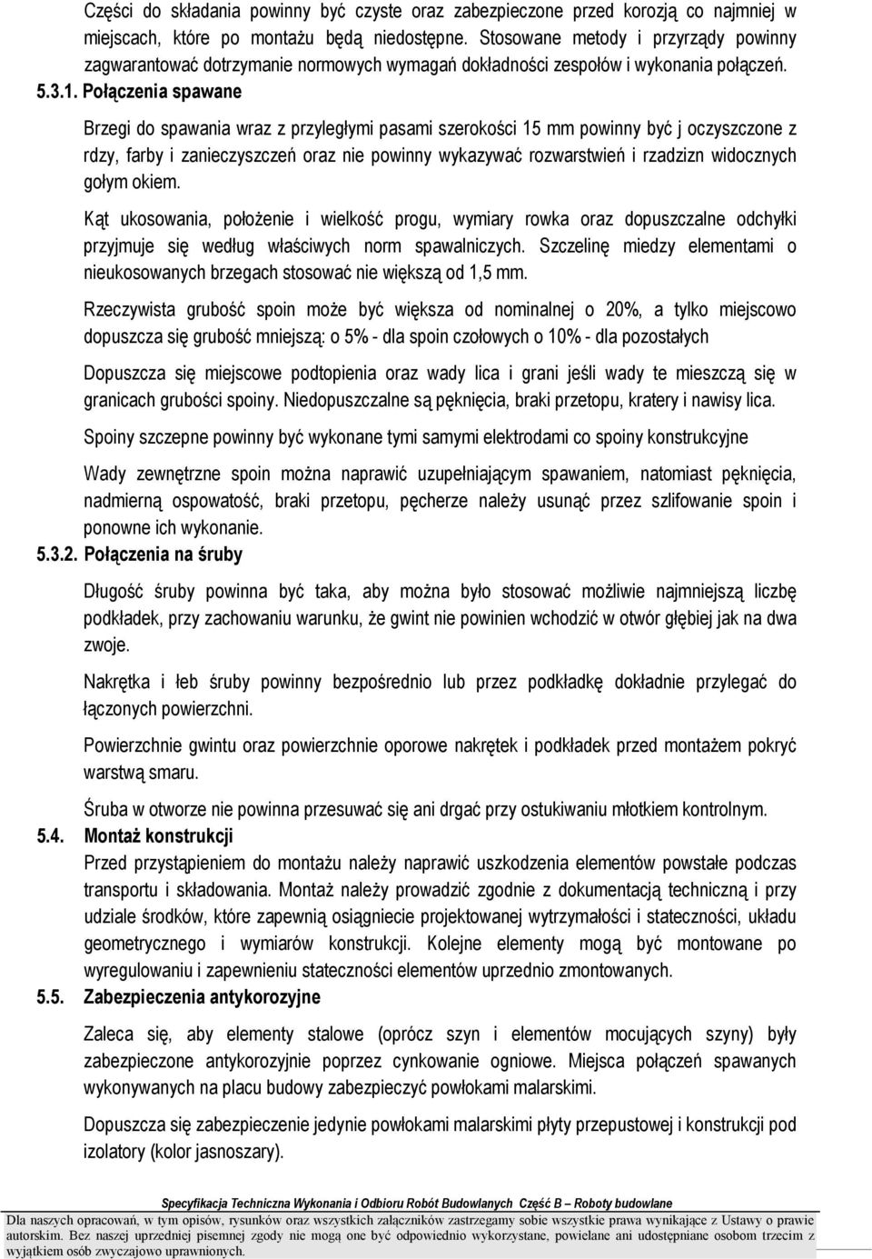 Połączenia spawane Brzegi do spawania wraz z przyległymi pasami szerokości 15 mm powinny być j oczyszczone z rdzy, farby i zanieczyszczeń oraz nie powinny wykazywać rozwarstwień i rzadzizn widocznych