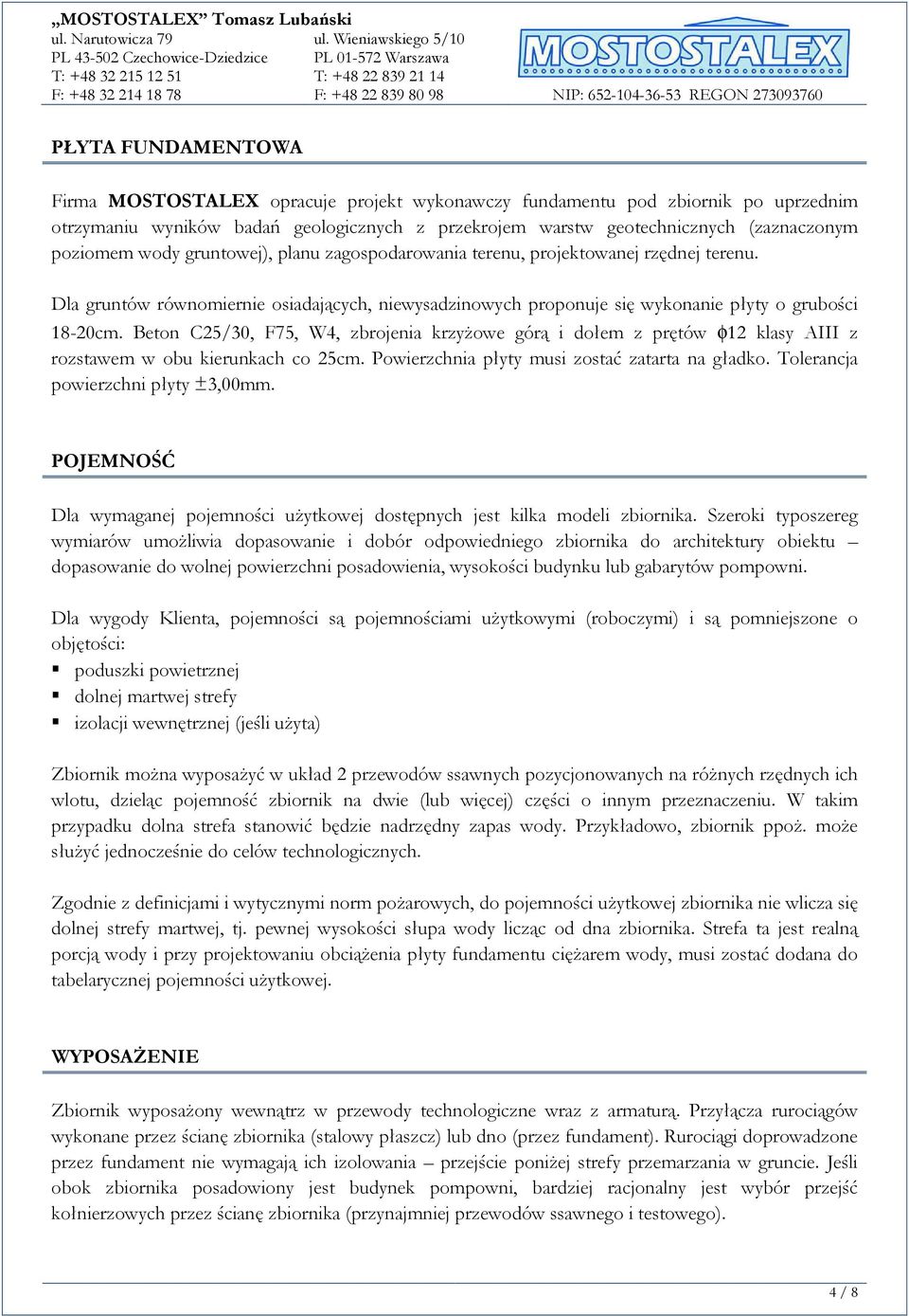 Beton C25/30, F75, W4, zbrojenia krzyżowe górą i dołem z prętów φ12 klasy AIII z rozstawem w obu kierunkach co 25cm. Powierzchnia płyty musi zostać zatarta na gładko.