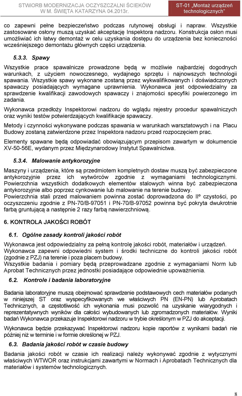3. Spawy Wszystkie prace spawalnicze prowadzone będą w możliwie najbardziej dogodnych warunkach, z użyciem nowoczesnego, wydajnego sprzętu i najnowszych technologii spawania.