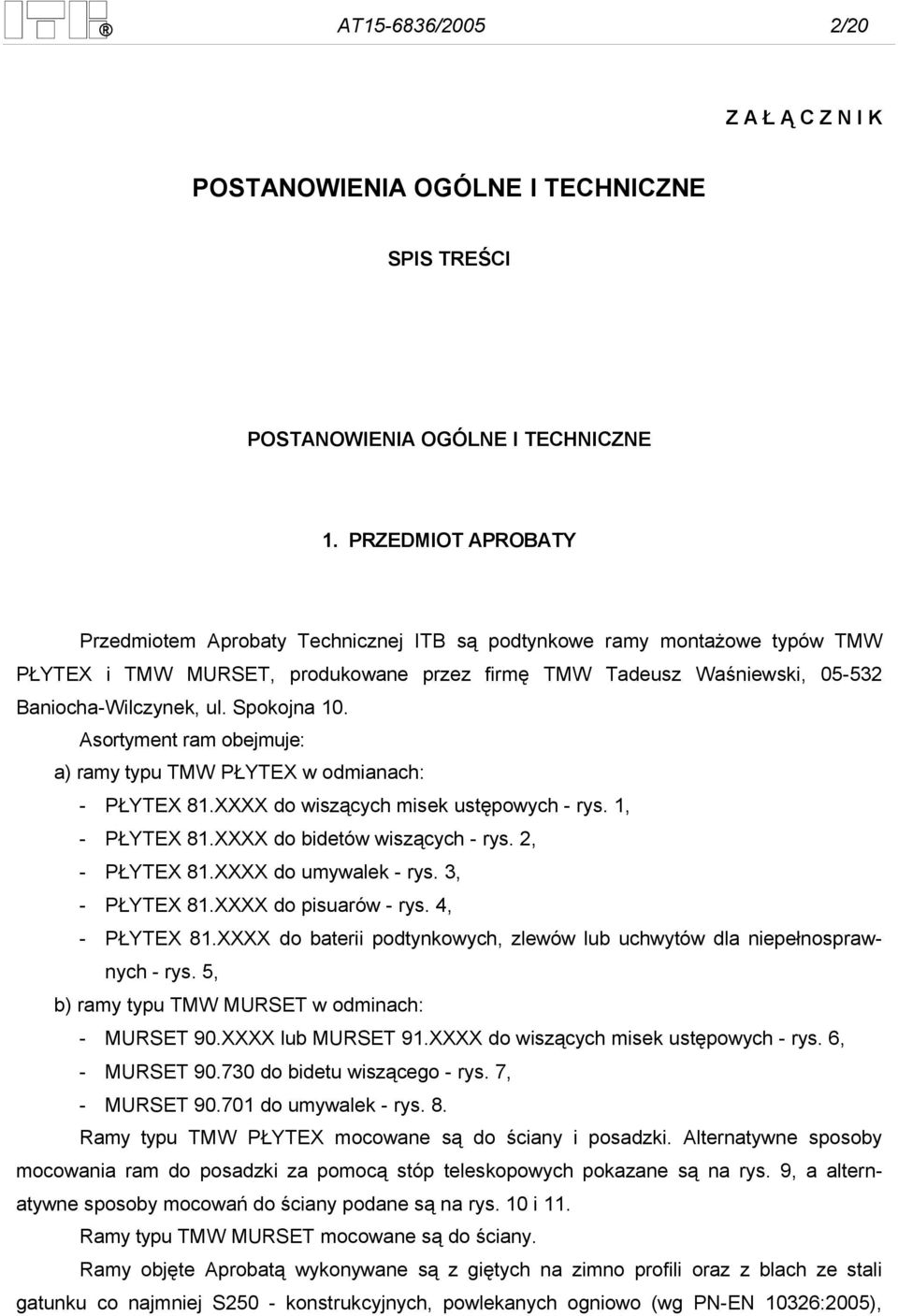 Spokojna 10. Asortyment ram obejmuje: a) ramy typu TMW PŁYTEX w odmianach: - PŁYTEX 81.XXXX do wiszących misek ustępowych - rys. 1, - PŁYTEX 81.XXXX do bidetów wiszących - rys. 2, - PŁYTEX 81.