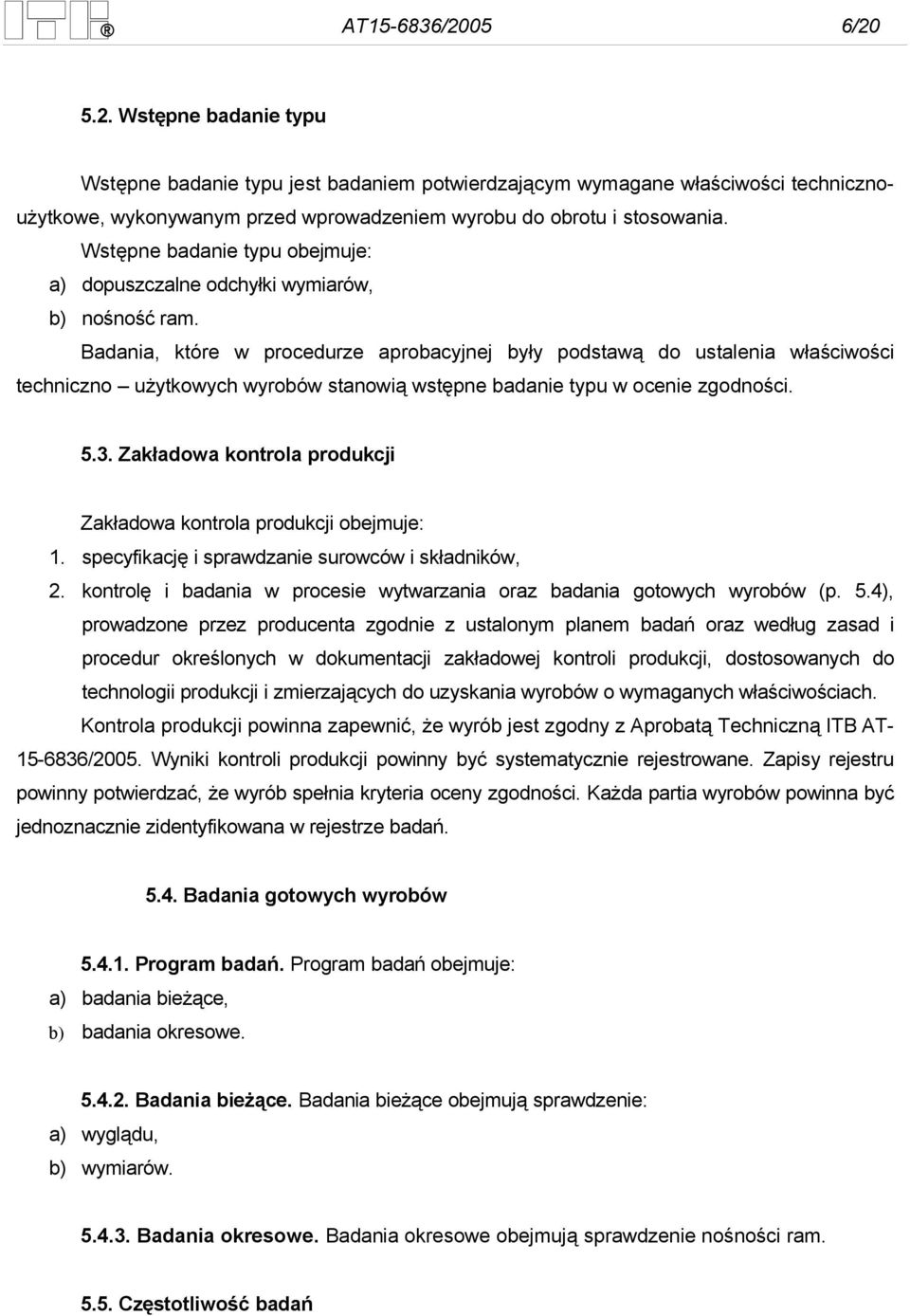 Badania, które w procedurze aprobacyjnej były podstawą do ustalenia właściwości techniczno użytkowych wyrobów stanowią wstępne badanie typu w ocenie zgodności. 5.3.