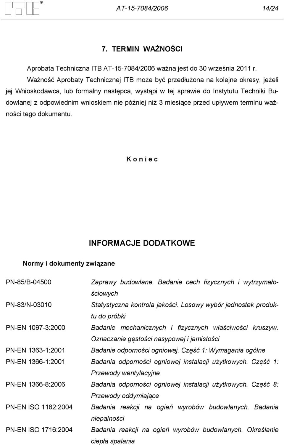 nie później niż 3 miesiące przed upływem terminu ważności tego dokumentu. K o n i e c INFORMACJE DODATKOWE Normy i dokumenty związane PN-85/B-04500 Zaprawy budowlane.