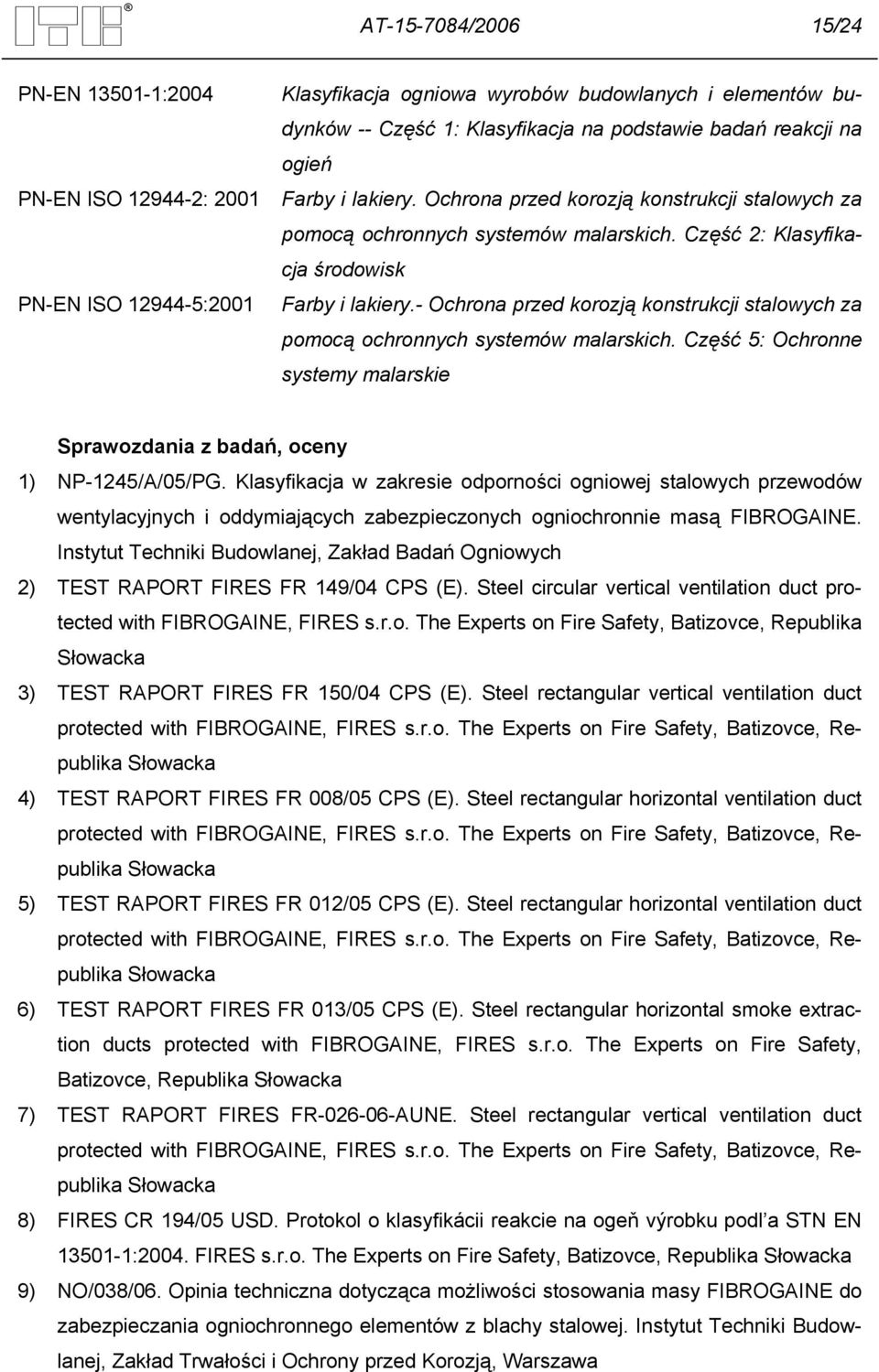 - Ochrona przed korozją konstrukcji stalowych za pomocą ochronnych systemów malarskich. Część 5: Ochronne systemy malarskie Sprawozdania z badań, oceny 1) NP-1245/A/05/PG.