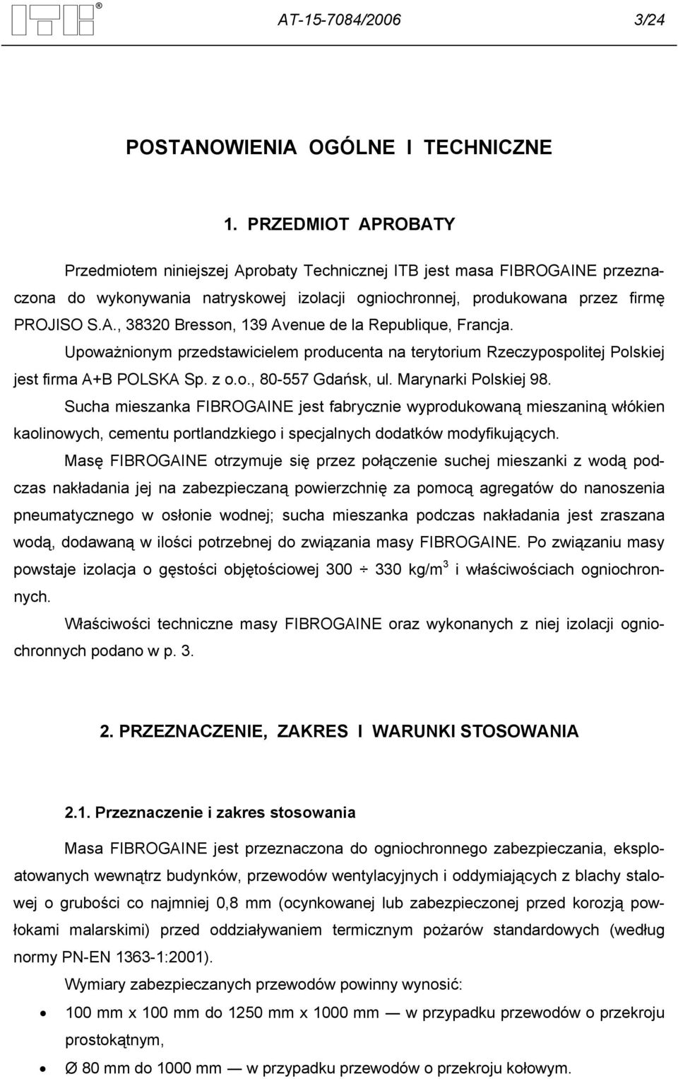 Upoważnionym przedstawicielem producenta na terytorium Rzeczypospolitej Polskiej jest firma A+B POLSKA Sp. z o.o., 80-557 Gdańsk, ul. Marynarki Polskiej 98.